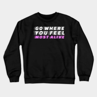Go where you feel most alive Crewneck Sweatshirt